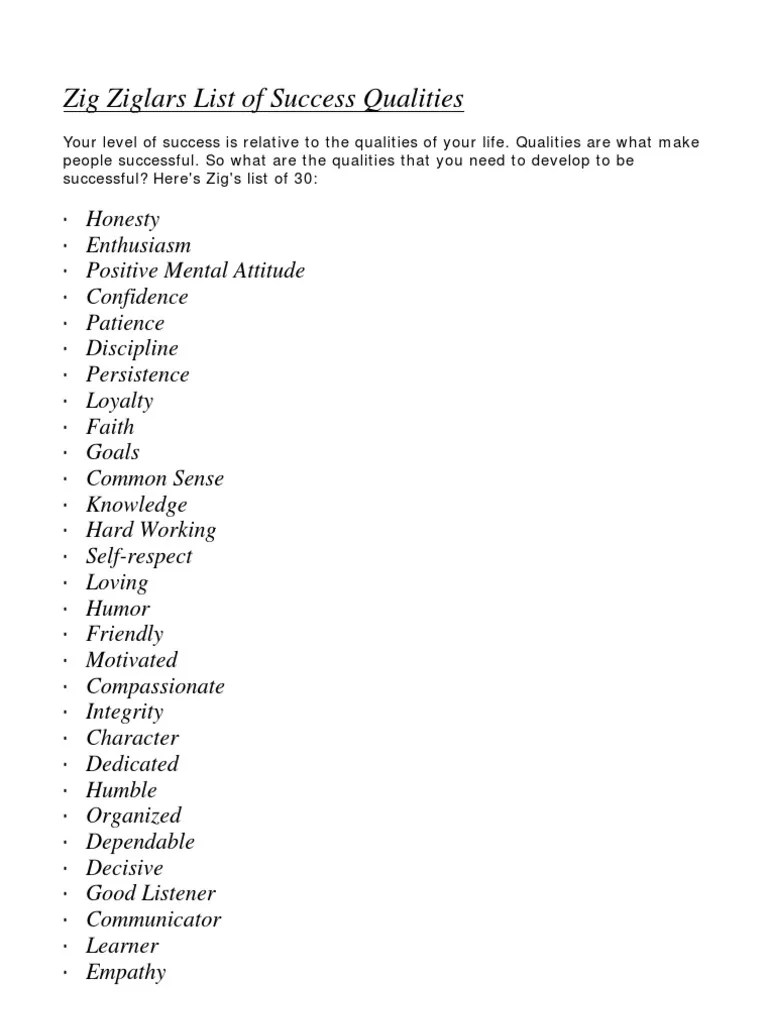 At the end of each day, i write in my journal (or using the day one app on my phone) all of the positive things that happened during the course of that day. Zig Ziglar Success Qualities List Pdf