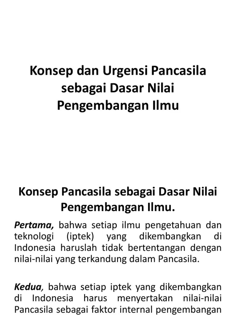 Makalah Pancasila Sebagai Dasar Nilai Pengembangan Ilmu Python Pertama bahwa setiap ilmu pengetahuan dan teknologi iptek yang dikembangkan di Indonesia haruslah tidak bertentangan dengan nilai-nilai yang terkandung dalam Pancasila.