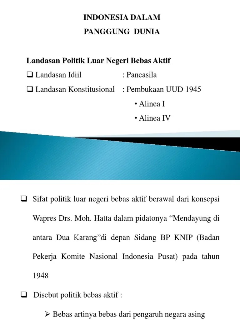 Dalam perumusannya, politik luar negeri indonesia memiliki tiga landasan yang menjadi pilar utamanya berdiri, ketiga landasan tersebut ialah landasan idiil, . A Landasan Politik Luar Negeri Bebas Aktif Pdf