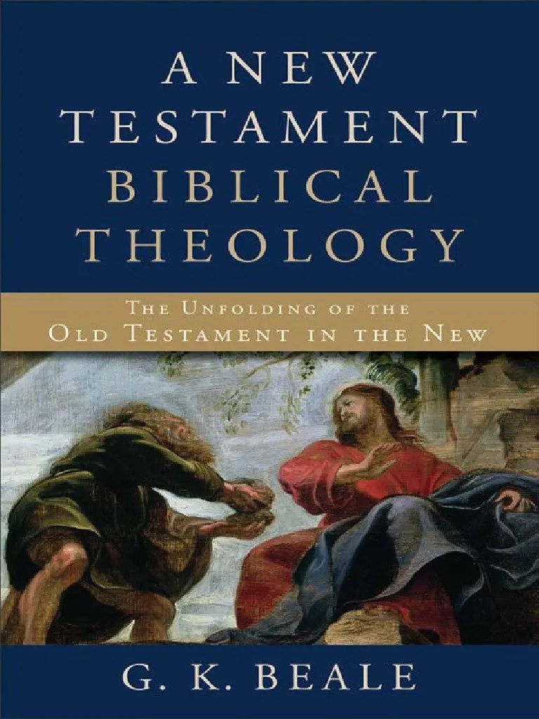 A New Testament Biblical Theology The Unfolding Of The Old Testament In The New By G.K. Beale ...