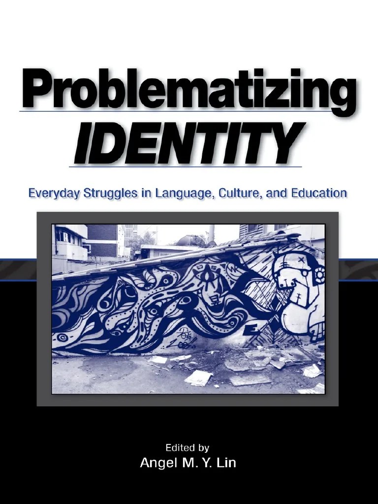 Problematizing Identity - Everyday Struggles In Language, Culture, And ...