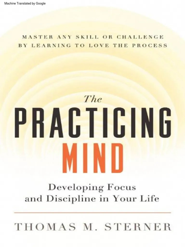 The Practicing Mind Developing Focus And Discipline In Your Life | PDF