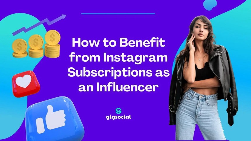 How to Benefit from Instagram Subscriptions as an Influencer | by GigSocial | Sep, 2023