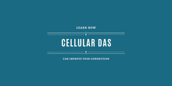 Learn How Cellular DAS Can Improve Your In-Building Wireless Connection