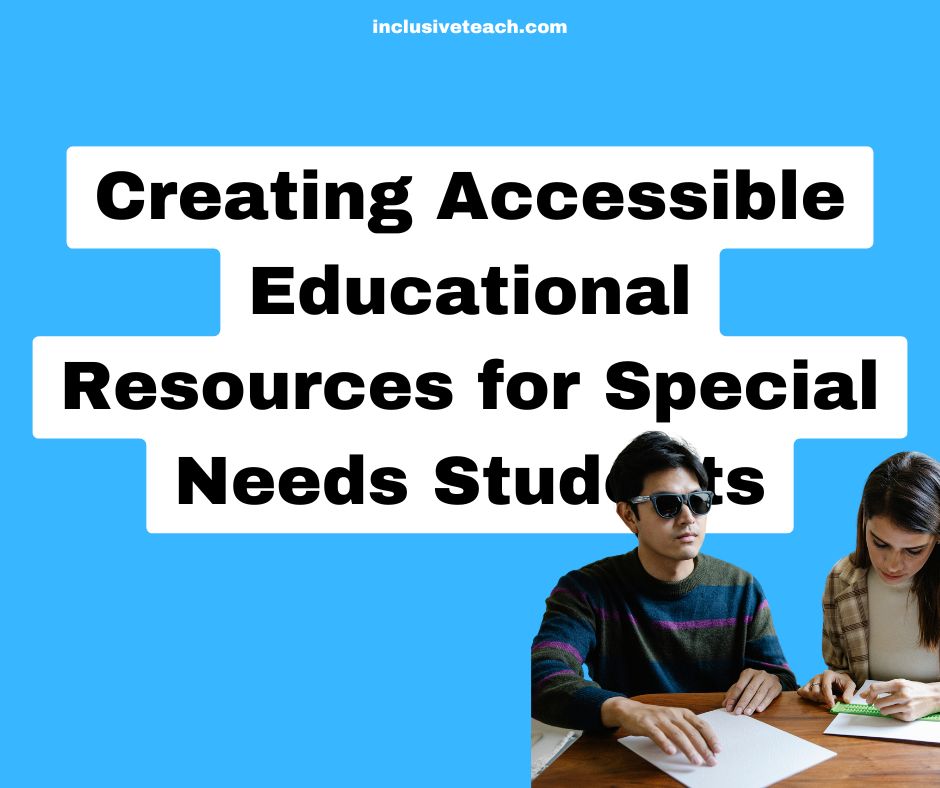 How to Create Accessible Educational Resources for Special Needs 