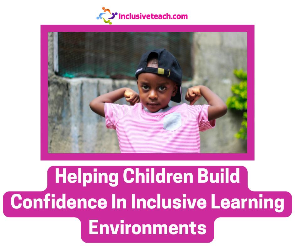 Helping Children Build Confidence In Inclusive Learning Environments