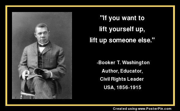 Booker T Washington quote lift up someone else.