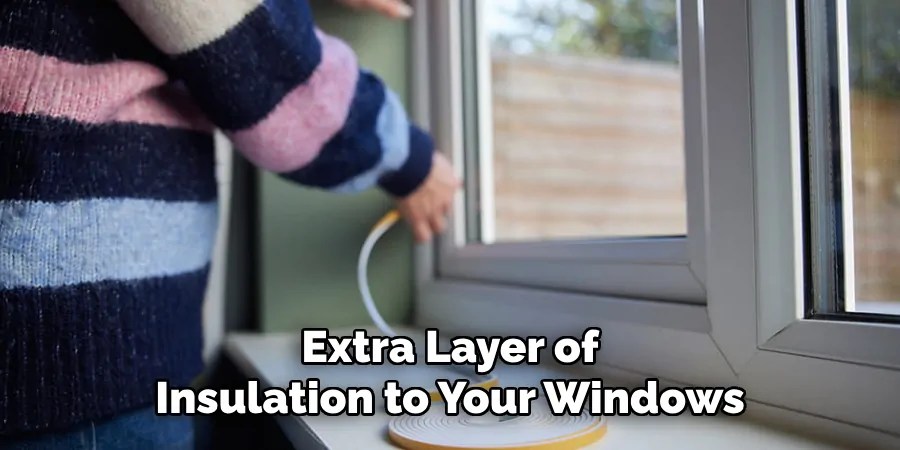 Extra Layer of
Insulation to Your Windows