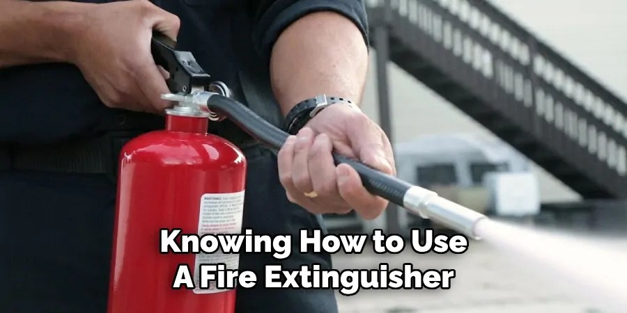 Knowing How to Use
A Fire Extinguisher