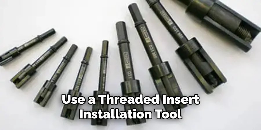 Use a Threaded Insert
Installation Tool