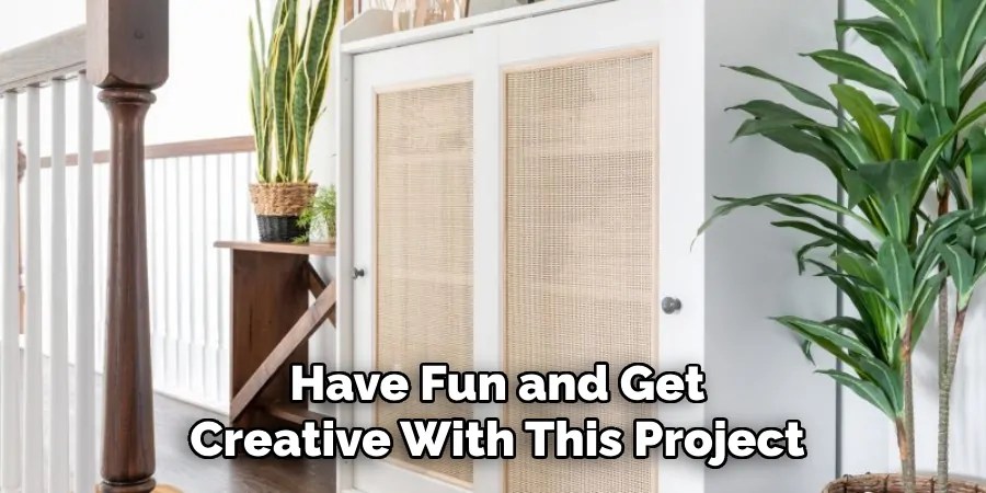 Have Fun and Get
Creative With This Project