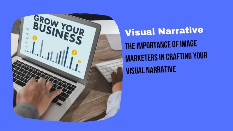 The Importance of Image Marketers in Crafting Your Visual Narrative