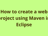 How To Create A Web Project Using Maven In Eclipse