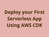Deploy Your First Serverless App Using Aws Cdk