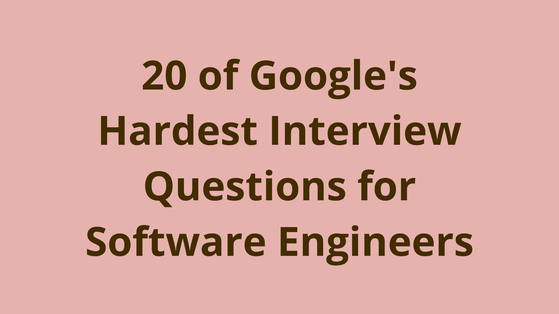 20 of google's hardest interview questions for software engineers