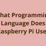 What Programming Language Does Raspberry Pi Use?