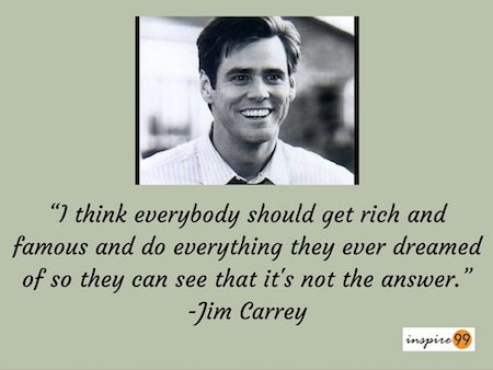 Jim carrey quotes on life, money, and success. I Think Everybody Should Get Rich And Famous Jim Carrey Inspire99