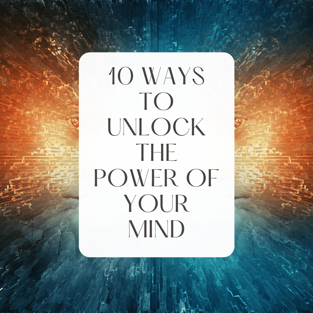 10 ways you can start to unlock the power of your mind