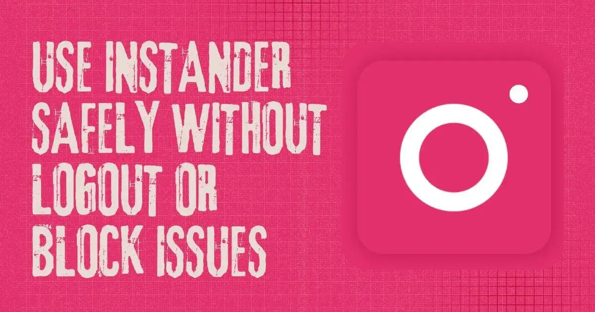 Use Instander Safely Without Logout or Block Issues