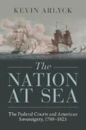 The Nation at Sea : The Federal Courts and American Sovereignty, 1789–1825 - E-Book - PDF
