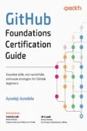 GitHub Foundations Certification Guide : Essential Skills, Real-world Labs, and Exam Strategies for GitHub Beginners - E-Book - PDF