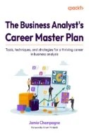 The Business Analyst's Career Master Plan : Tools, Techniques, and Strategies for a Thriving Career in Business Analysis - E-Book - PDF