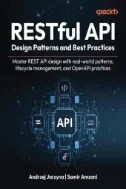 RESTful API Design Patterns and Best Practices : Master REST API Design with Real-world Patterns, Lifecycle Management, and OpenAPI Practices - E-Book - PDF