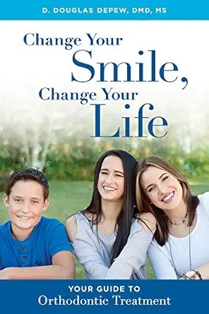 Change Your Smile, Change Your Life: Your Guide To Orthodontic Treatment