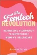 The Femtech Revolution : Harnessing Technology to Supercharge Women's Healthcare - E-Book - PDF