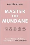 Master the Mundane : How to Manage Life, Home, and Family As a Mom with ADHD - E-Book - PDF