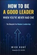 How to Be a Good Leader When You've Never Had One : The Blueprint for Modern Leadership - E-Book - PDF