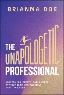 Download Book The Unapologetic Professional : How to Lead, Create, and Succeed Without Shrinking Yourself to Fit the Mold - E-Book - PDF