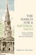 Download Book The Search for a Rational Faith : Reason and Belief in the History of American Christianity - E-Book - PDF