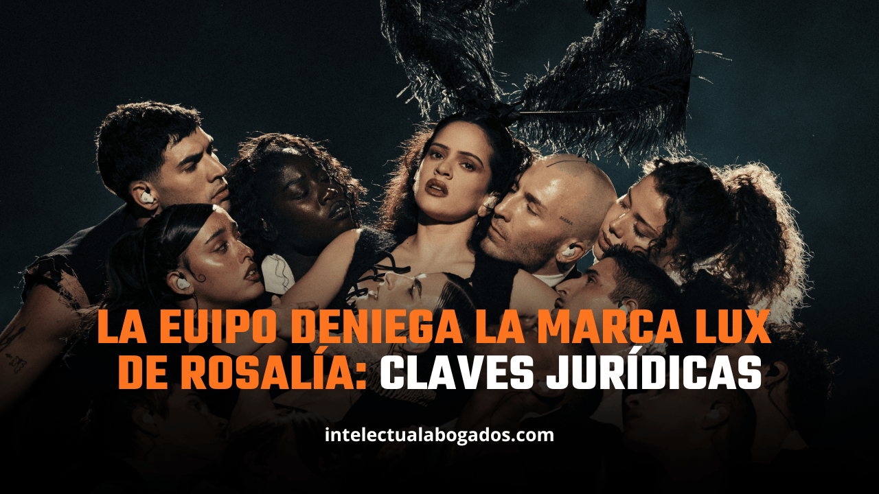 La EUIPO deniega la marca LUX de Rosalía: claves jurídicas - Intelectual abogados