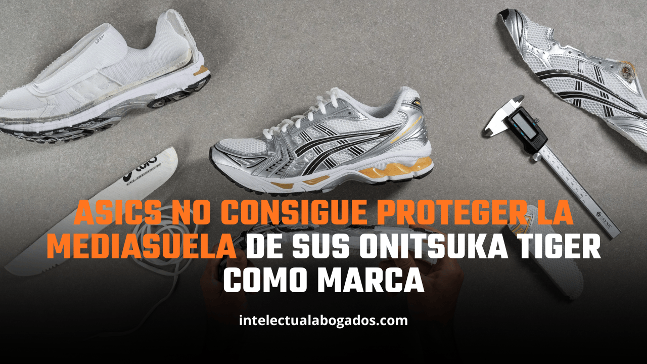 ASICS no consigue proteger la mediasuela de sus Onitsuka Tiger como marca - Intelectual abogados
