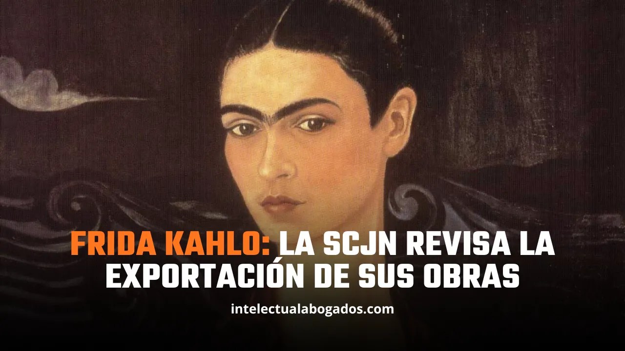 Frida Kahlo: la SCJN revisa la exportación de sus obras - Pablo Maza Abogado