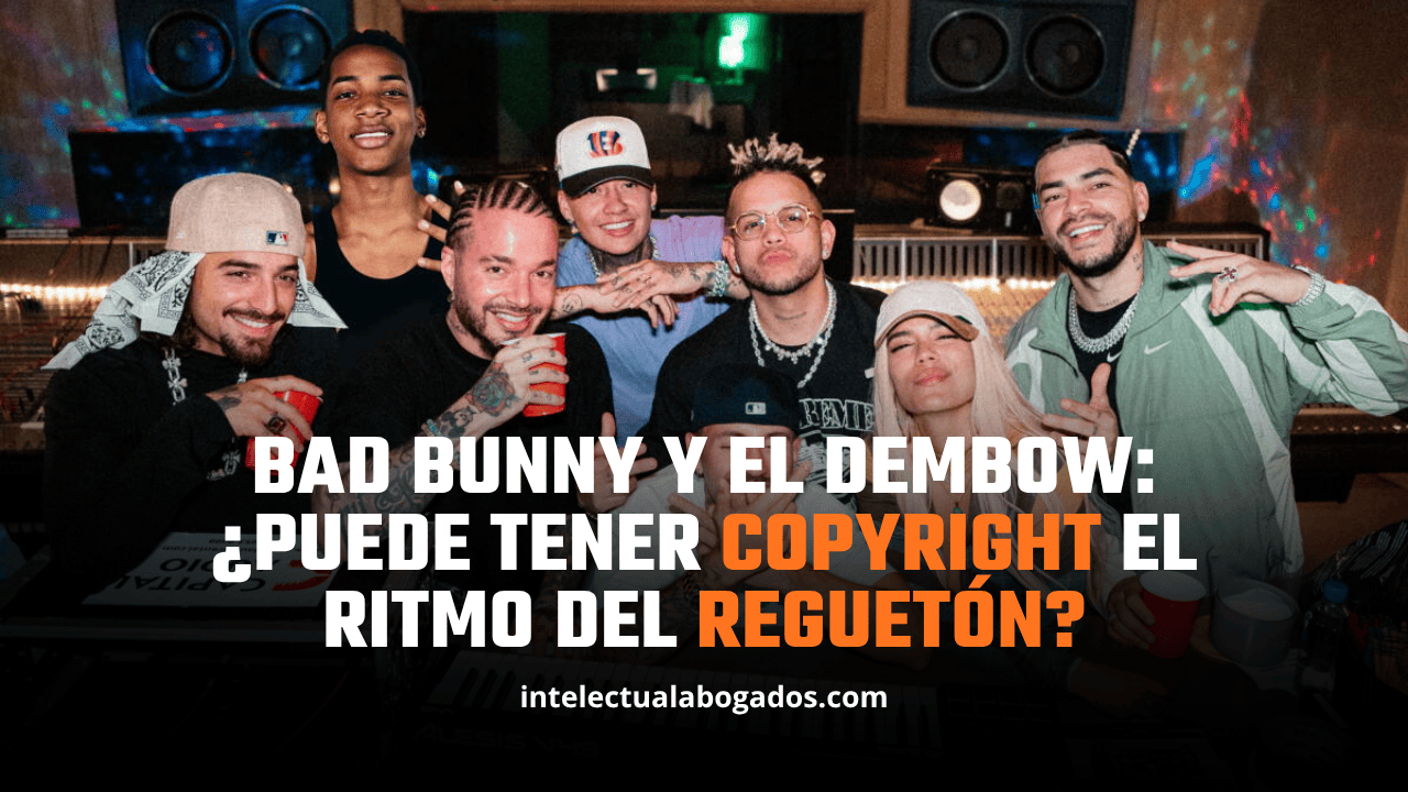 Bad Bunny y el dembow: ¿puede tener copyright el ritmo del reguetón? - Intelectual Abogados
