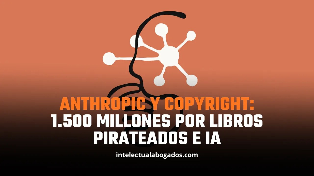 Anthropic y copyright: 1.500 millones por libros pirateados e IA -Intelectual Abogados