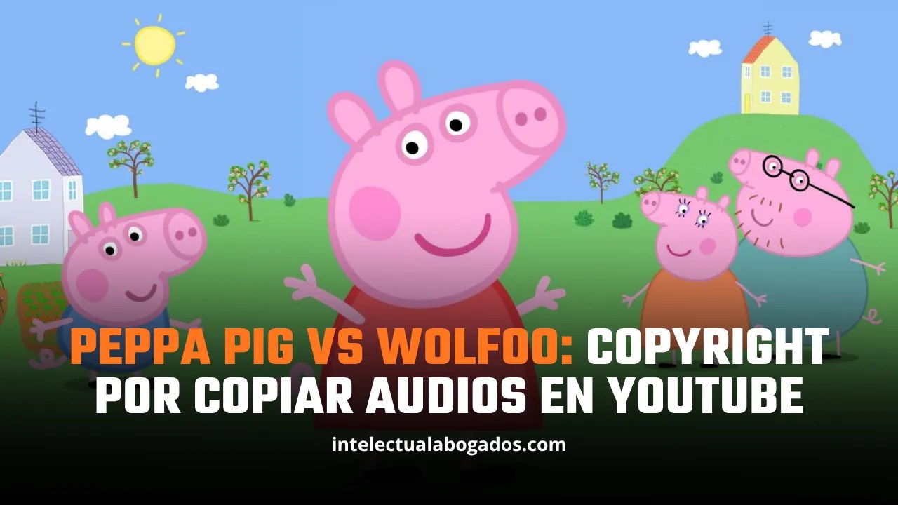 Peppa Pig vs Wolfoo: copyright por copiar audios en YouTube - Intelectual Abogados