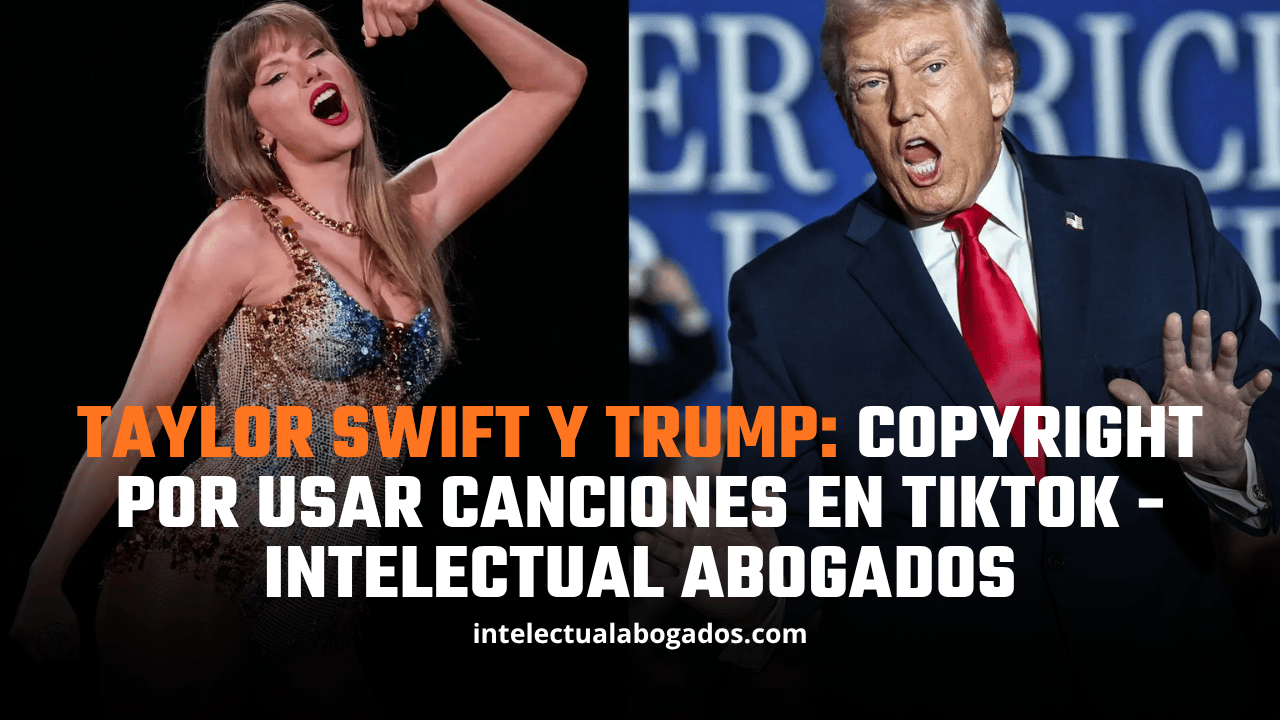 Taylor Swift y Trump: copyright por usar canciones en TikTok - intelectual Abogados