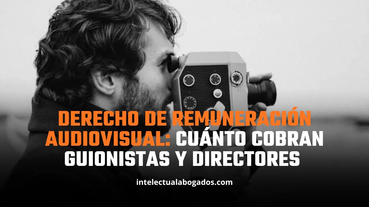 Derecho de remuneración audiovisual: cuánto cobran guionistas y directores - Intelectual Abogados