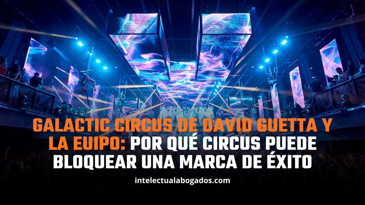 Galactic Circus de David Guetta y la EUIPO: por qué CIRCUS puede bloquear una marca de éxito - Intelectual Abogados