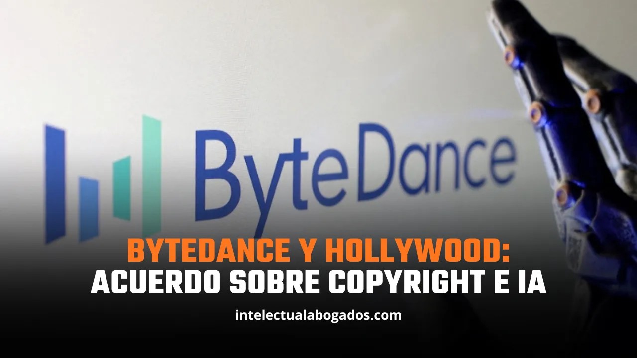 ByteDance y Hollywood: acuerdo sobre copyright e IA- Intelectual Abogados