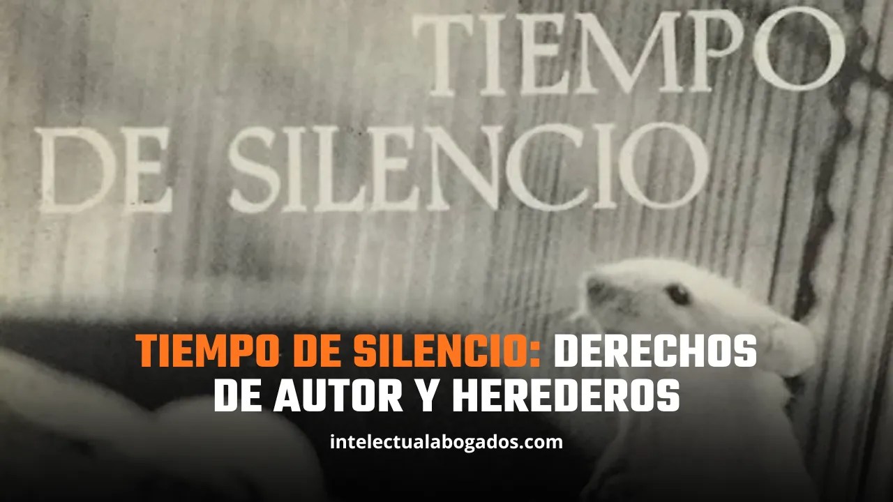 Tiempo de silencio: derechos de autor y herederos - Intelectual Abogados