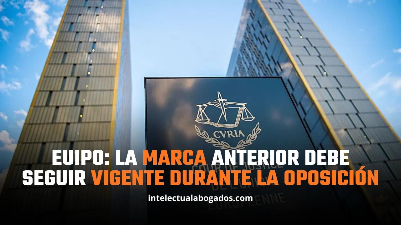 EUIPO: la marca anterior debe seguir vigente durante la oposición -Intelectual abogados