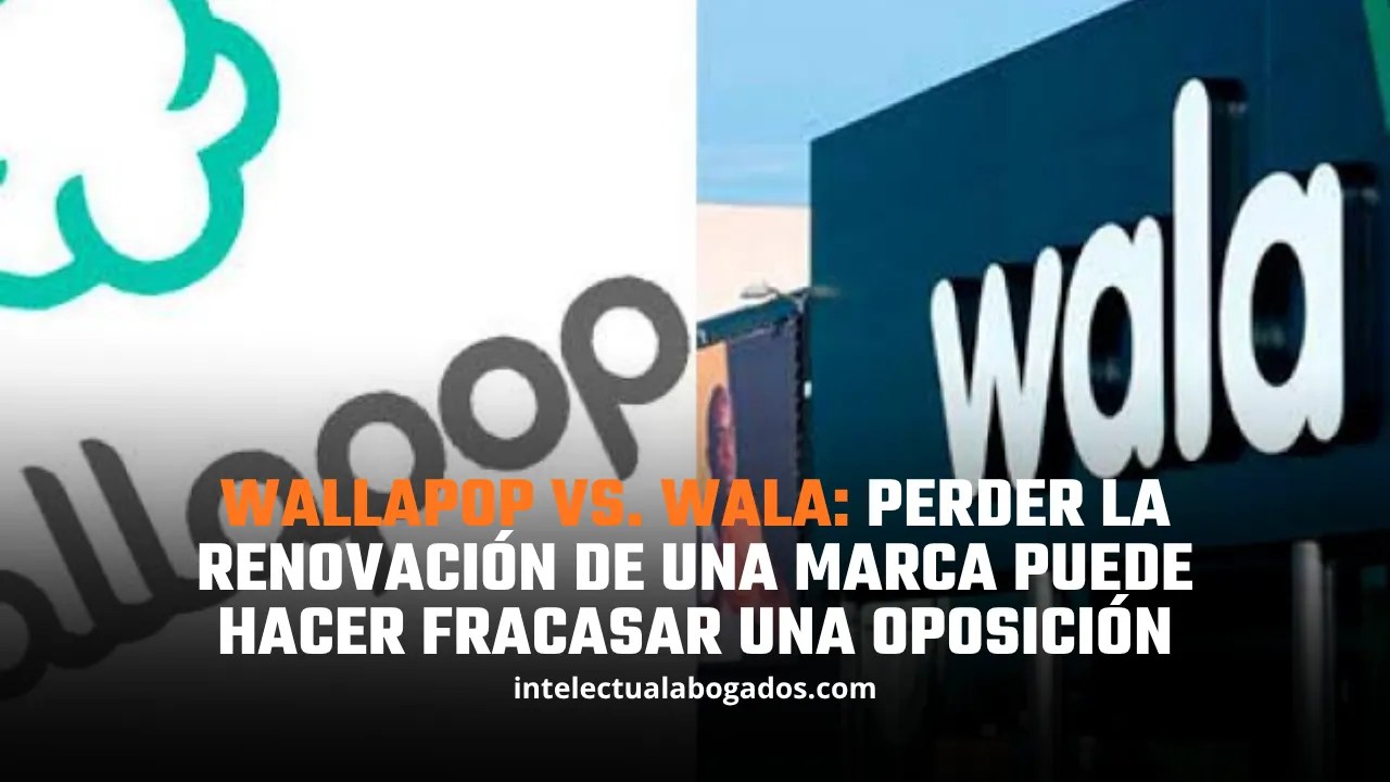 Wallapop vs. Wala: perder la renovación de una marca puede hacer fracasar una oposición - Intelectual Abogados
