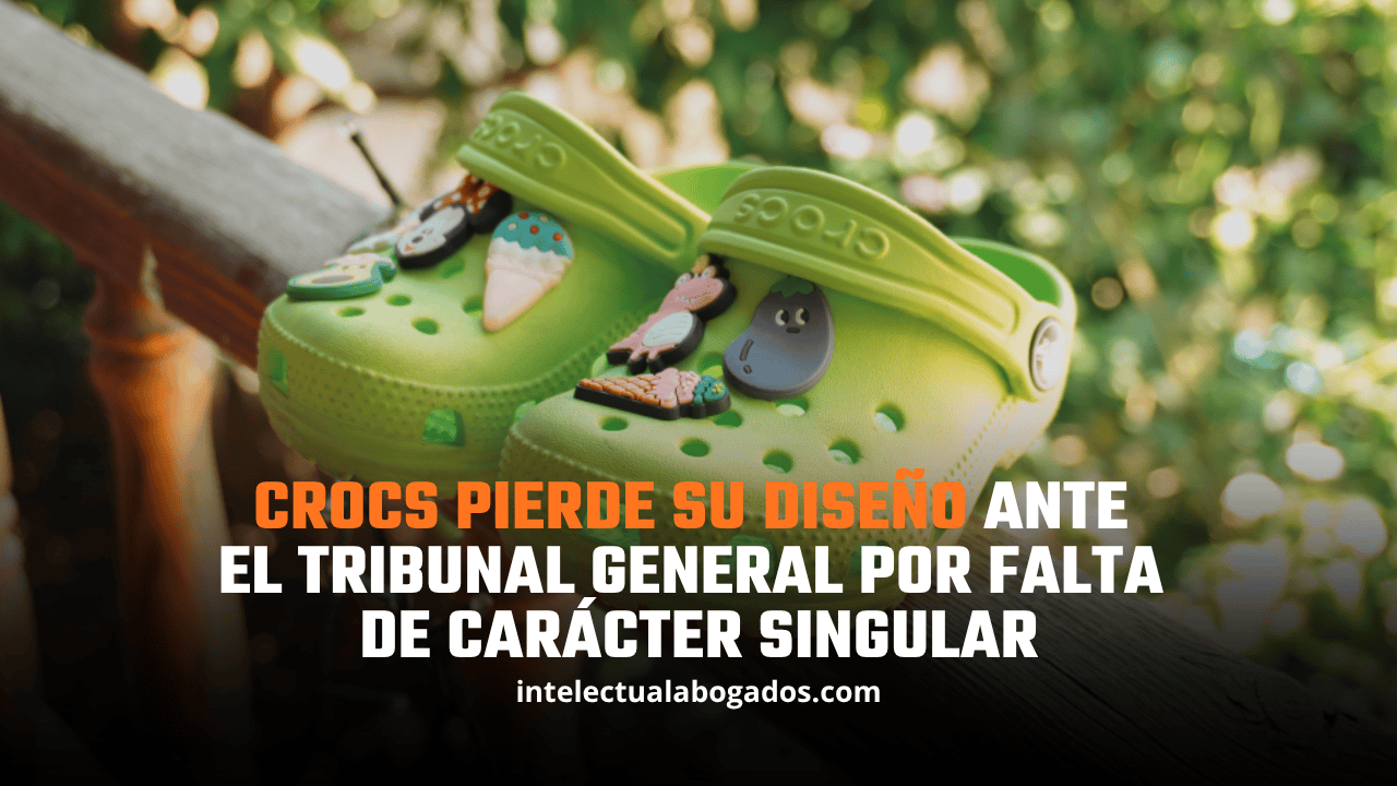 Crocs pierde su diseño ante el Tribunal General por falta de carácter singular - Intelectual Abogados
