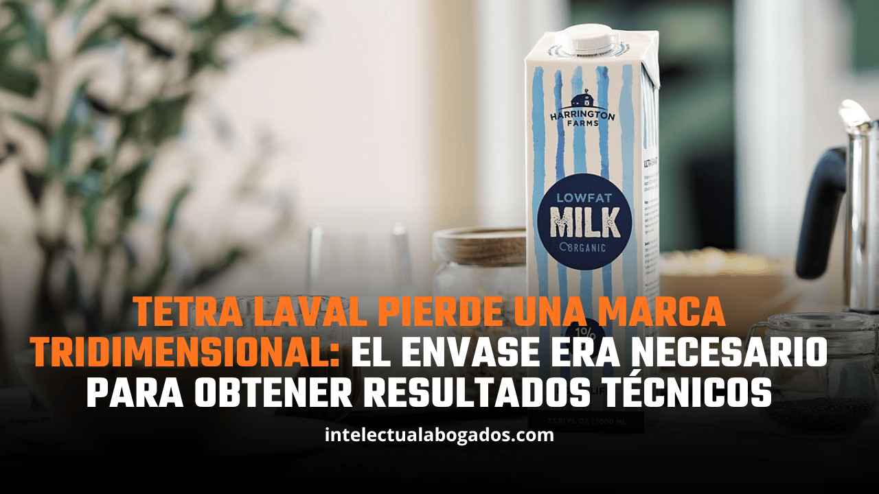 Tetra Laval pierde una marca tridimensional: el envase era necesario para obtener resultados técnicos - Intelectual Abogados