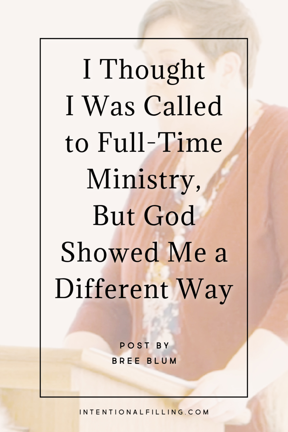 I Thought I Was Called to Full-Time Ministry, But God Showed Me a Different Way