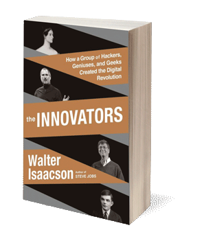 The Innovators: How a Group of Inventors, Hackers, Geniuses and Geeks Created the Digital Revolution
